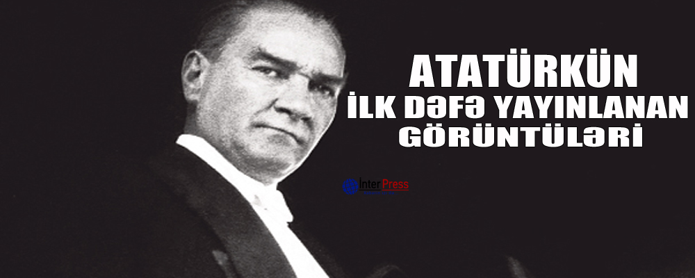 Atatürkün ilk dəfə yayınlanan görüntüləri – Sənədli film