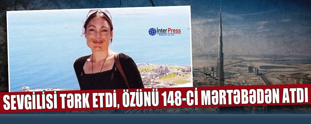 Sevgilisi tərk etdi, özünü 148-ci mərtəbədən atdı