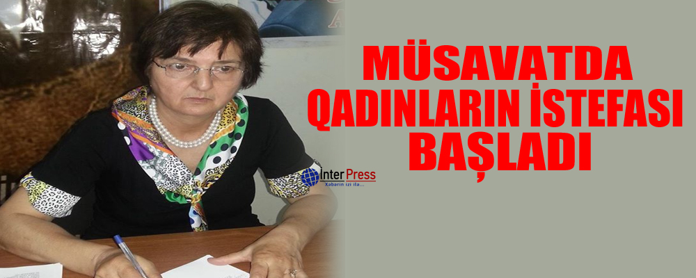 Müsavatda qadınların istefası başladı