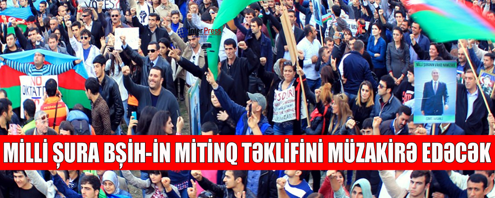 Milli Şura BŞİH-in mitinq təklifini müzakirə edəcək