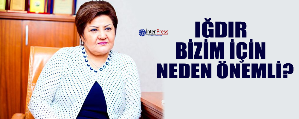 Iğdır bizim için neden önemli?