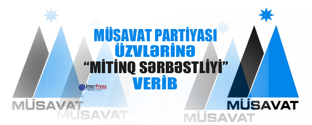 Müsavat Partiyası üzvlərinə “mitinq sərbəstliyi” verib