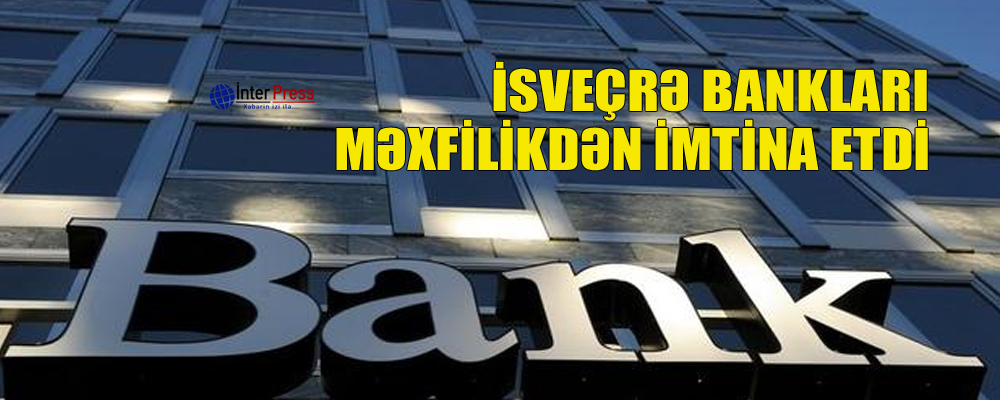 İsveçrə bankları məxfilikdən imtina etdi