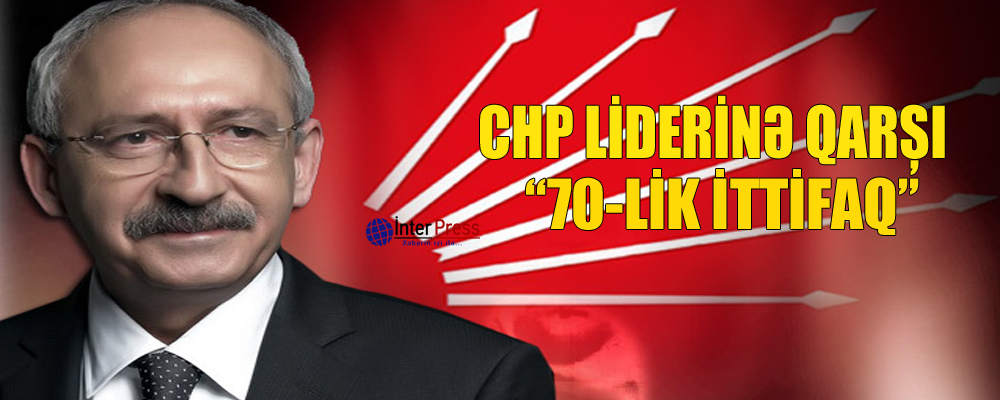 CHP liderinə qarşı “70-lik ittifaq”