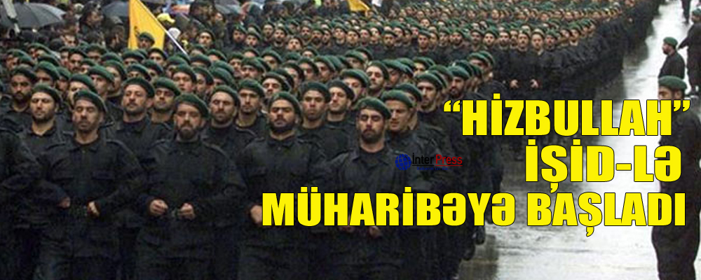 “Hizbullah” İŞİD-lə müharibəyə başladı