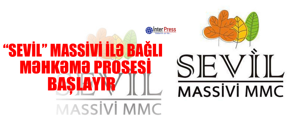 “Sevil” massivi ilə bağlı məhkəmə prosesi başlayır