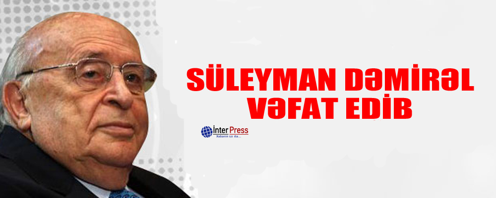 Süleyman Dəmirəl vəfat edib