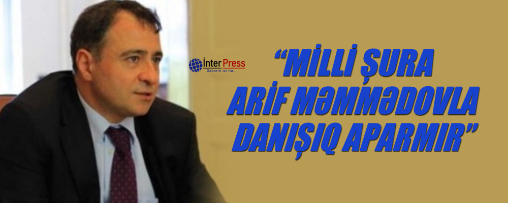 “Milli Şura Arif Məmmədovla danışıq aparmır”