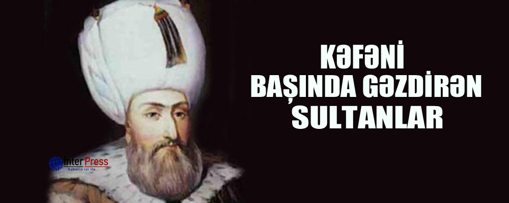 Kəfəni başında gəzdirən sultanlar