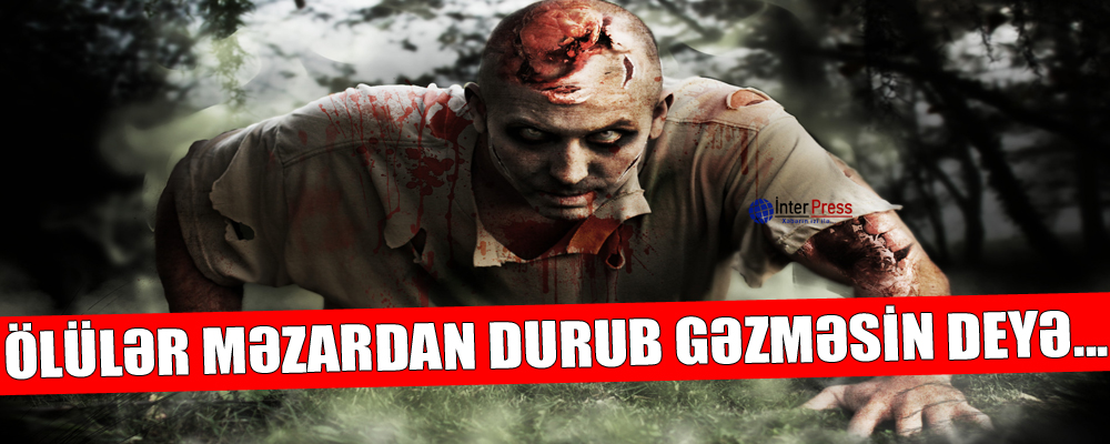 Ölülər məzardan durub gəzməsin deyə… – FOTO