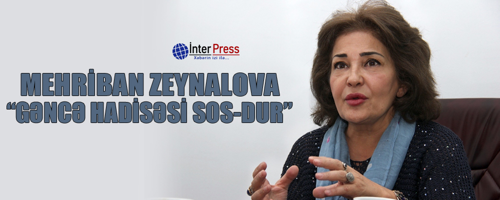 Mehriban Zeynalova: “Gəncə hadisəsi SOS-dur”