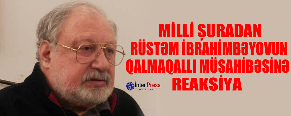 Milli Şuradan Rüstəm İbrahimbəyovun qalmaqallı müsahibəsinə reaksiya