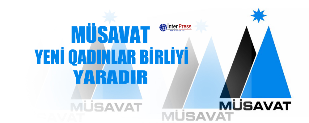 Müsavat yeni Qadınlar Birliyi yaradır