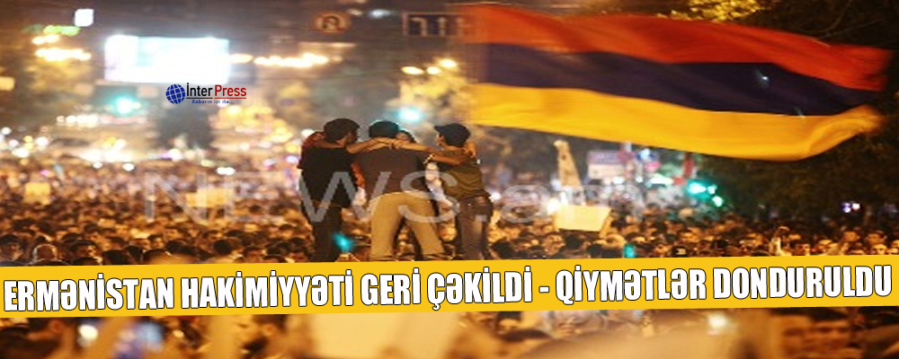 Ermənistan hakimiyyət geri çəkildi – qiymətlər donduruldu