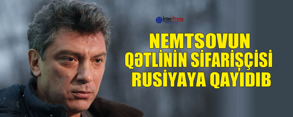 Nemtsovun qətlinin sifarişçisi Rusiyaya qayıdıb