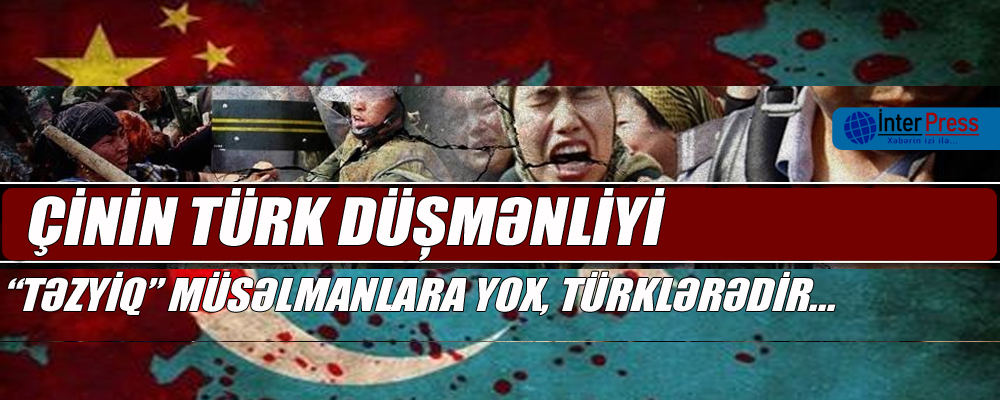 Çinin türk düşmənliyi: “Təzyiq” müsəlmanlara yox, türklərədir…