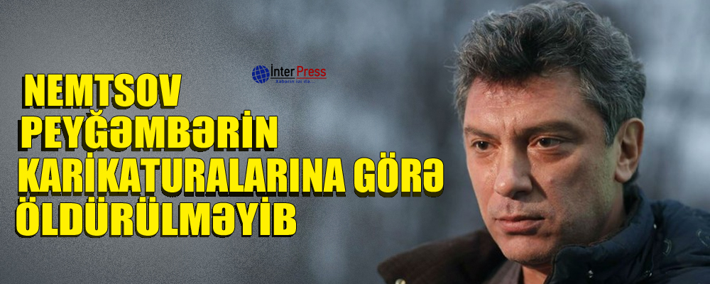 Nemtsov peyğəmbərin karikaturularına görə öldürülməyib