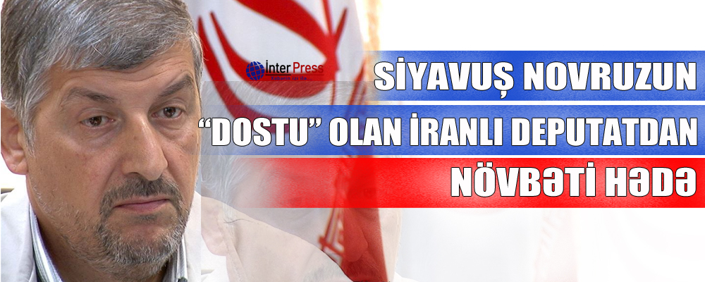 Siyavuş Novruzovun “dostu” olan iranlı deputatdan növbəti hədə