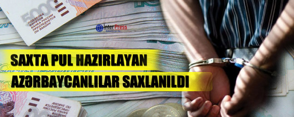 Saxta pul hazırlayan azərbaycanlılar saxlanıldı