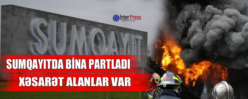 Sumqayıtda yaşayış binası partladı: xəsarət alanlar var – YENİLƏNİB