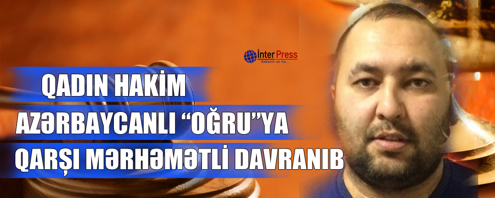 Qadın hakim azərbaycanlı “oğru”ya qarşı mərhəmətli davranıb