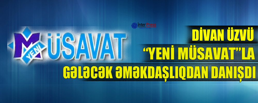 Divan üzvü “Yeni Müsavat”la gələcək əməkdaşlıqdan danışdı