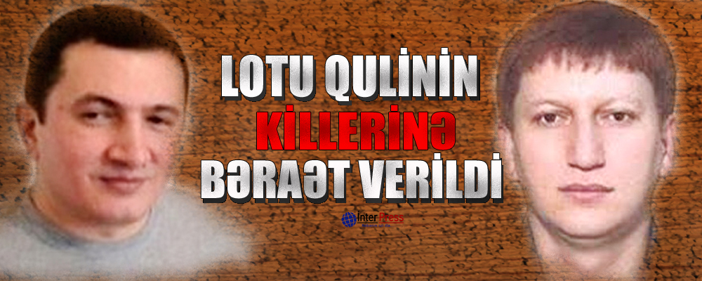 Lotu Qulinin killerlərinə bəraət verildi