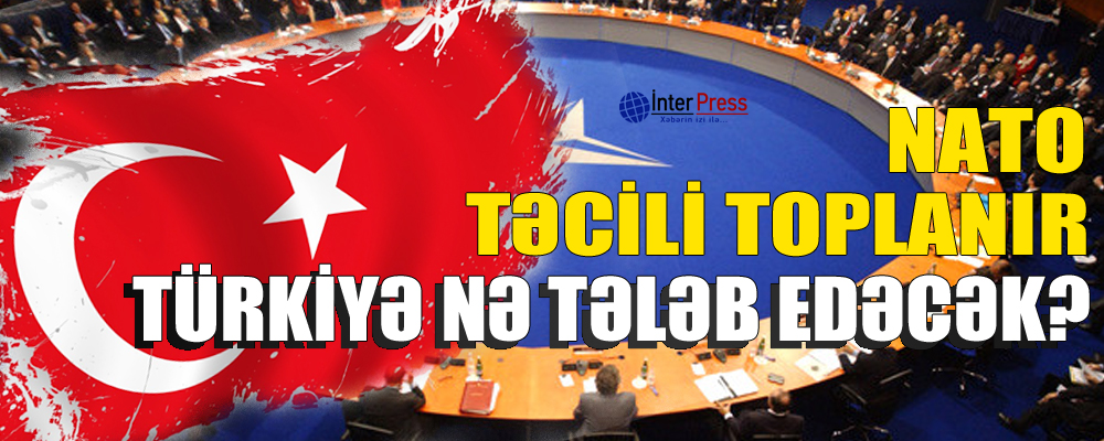 NATO təcili toplanır: Türkiyə nə tələb edəcək?