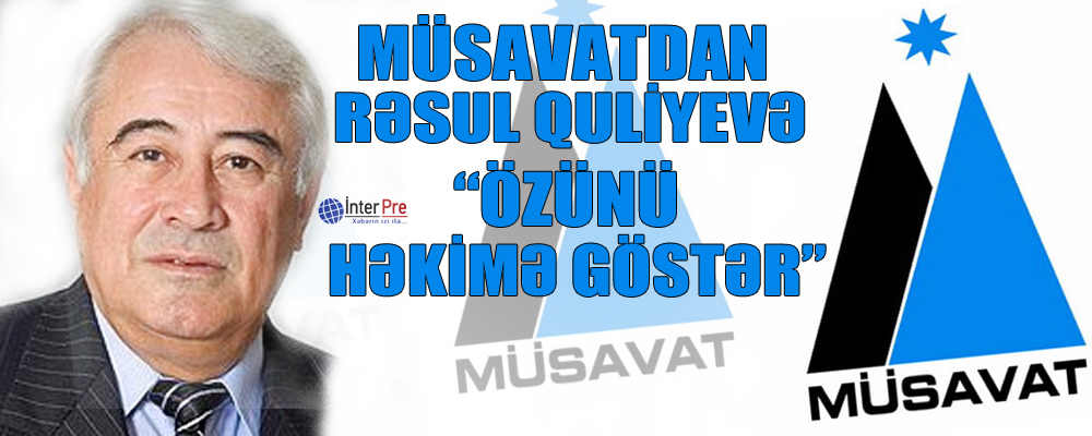 Müsavatdan Rəsul Quliyevə: “Özünü həkimə göstər”