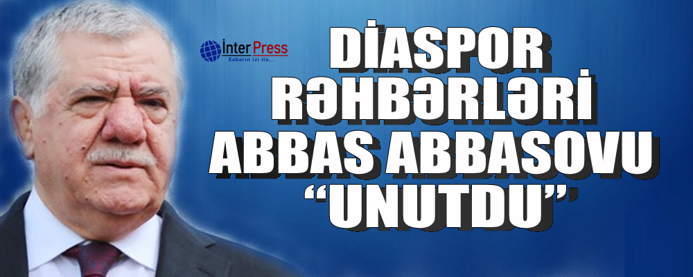 Diaspor rəhbərləri Abbas Abbasovu “unutdu”