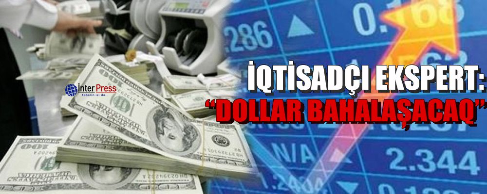 İqtisadçı ekspert: “Dollar bahalaşacaq”