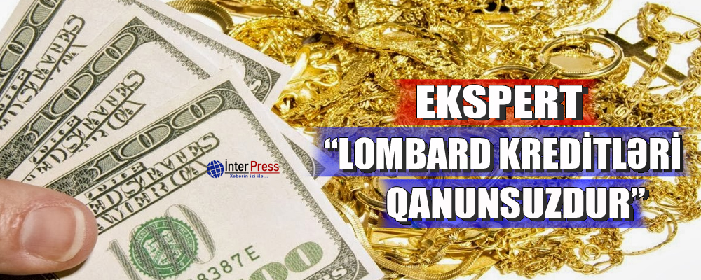 Ekspert: “Lombard kreditləri qanunsuzdur”