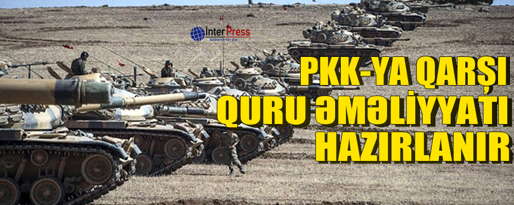 PKK-ya qarşı quru əməliyyatı hazırlanır – VİDEO