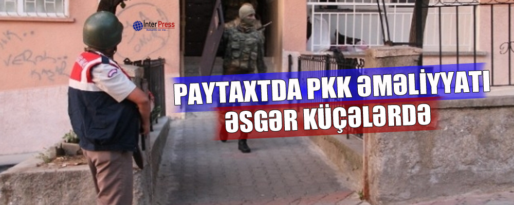 Paytaxtda PKK əməliyyatı: əsgər küçələrdə – VİDEO