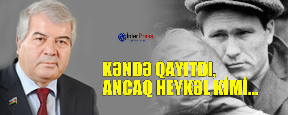 Kəndə qayıtdı ,ancaq heykəl kimi…