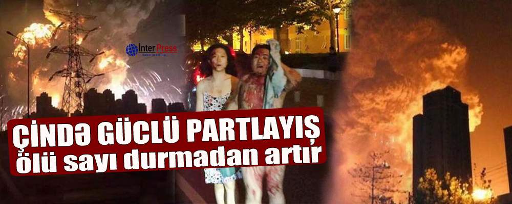 Çində güclü partlayış: ölü sayı durmadan artır – VİDEO – YENİLƏNİB