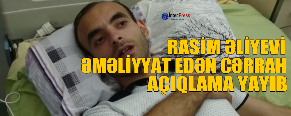 Rasim Əliyevi əməliyyat edən cərarah açıqlama yayıb