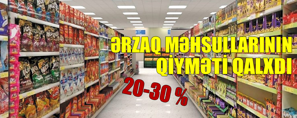 Ərzaq məhsullarının qiyməti qalxdı – 20-30 %