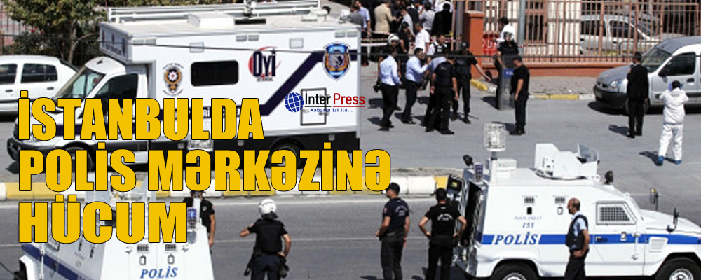 İstanbulda polis mərkəzinə hücum – VİDEO