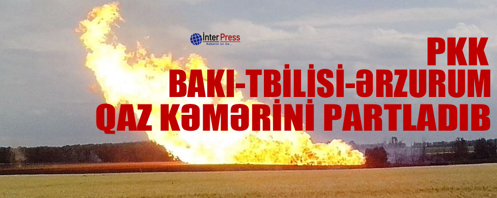 PKK Bakı-Tbilisi-Ərzurum qaz kəmərini partlatdı