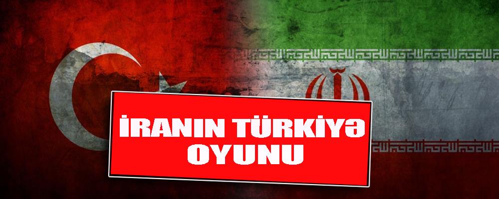 İranın Türkiyə oyunu