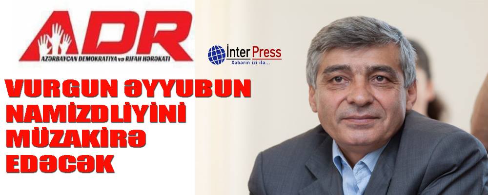 ADR Vurğun Əyyubun namizədliyini müzakirə edəcək