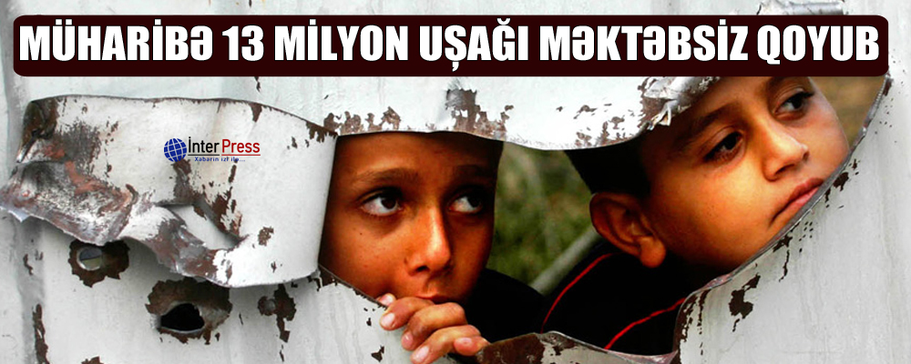 Müharibə 13 milyon uşağı məktəbsiz qoyub