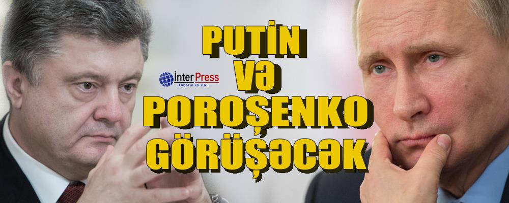 Putin və Poroşenko görüşəcək