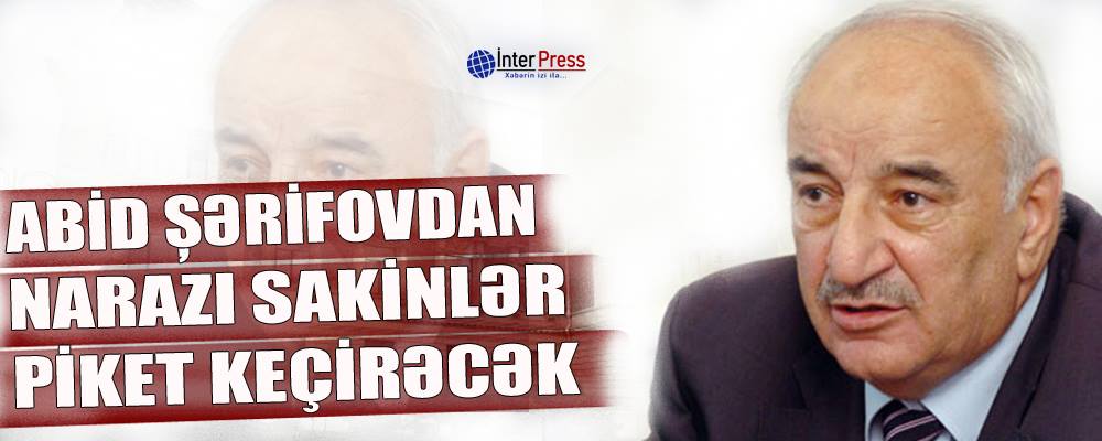 Abid Şərifovdan narazı sakinlər piket keçirəcək