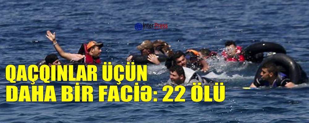 Qaçqınlar üçün daha bir faciə: 22 ölü – VİDEO