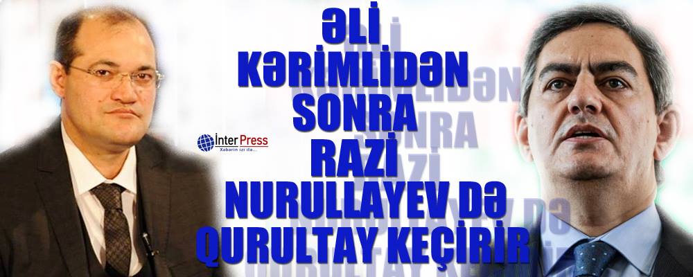 Əli Kərimlidən sonra Razi Nurullayev də qurultay keçirir