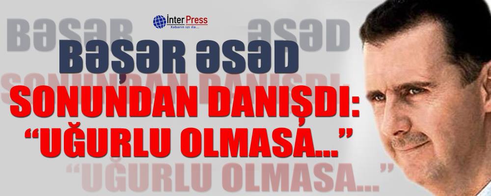 Bəşər Əsəd sonundan danışdı: “Uğurlu olmasa…”