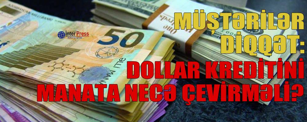 Müştərilər diqqət: Dollar kreditini manata necə çevirməli?