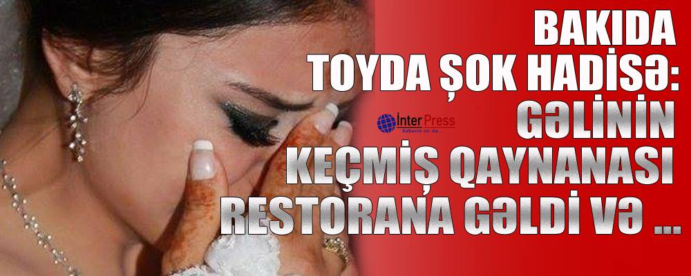 Bakıda toyda şok hadisə: Gəlinin keçmiş qaynanası restorana gəldi və …